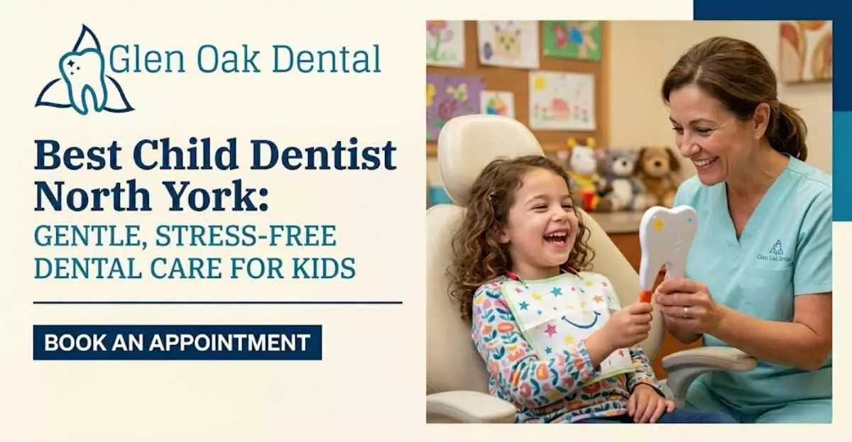 Best Child Dentist North York: Gentle, Stress-Free Dental Care for Kids
