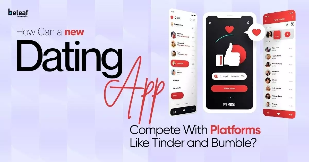 How Can a New Dating App Compete With Platforms Like Tinder and Bumble?