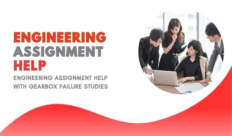 Engineering Assignment Help with Gearbox Failure Studies