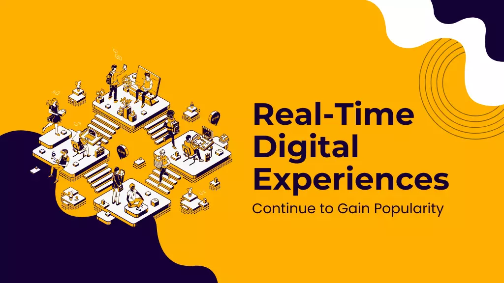 Why Real-Time Digital Experiences Continue to Gain Popularity