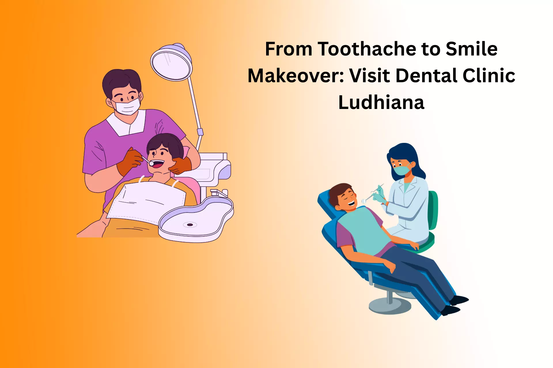 From Toothache to Smile Makeover: Visit Dental Clinic Ludhiana