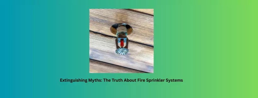 Extinguishing Myths: The Truth About Fire Sprinkler Systems