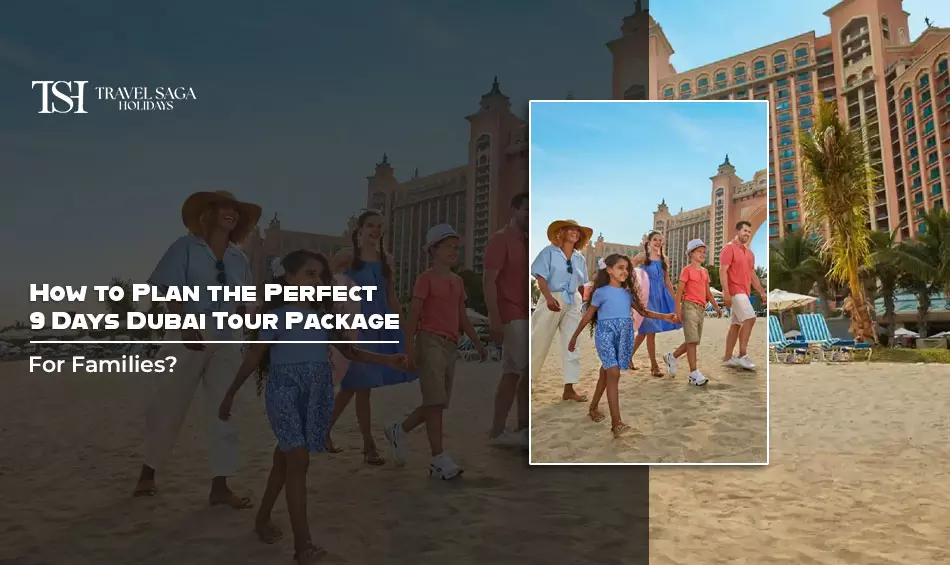 How to Plan the Perfect 9 Days Dubai Tour Package for Families?