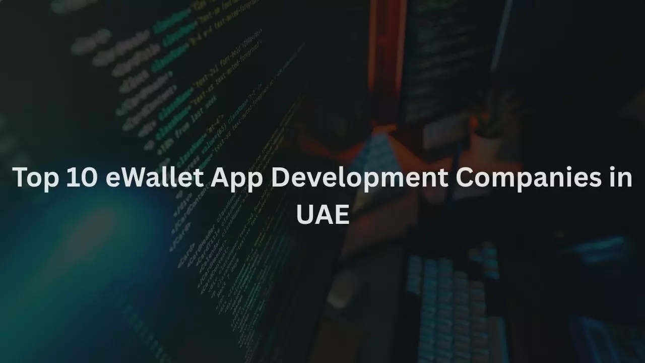 Top 10 eWallet App Development Companies in  UAE
