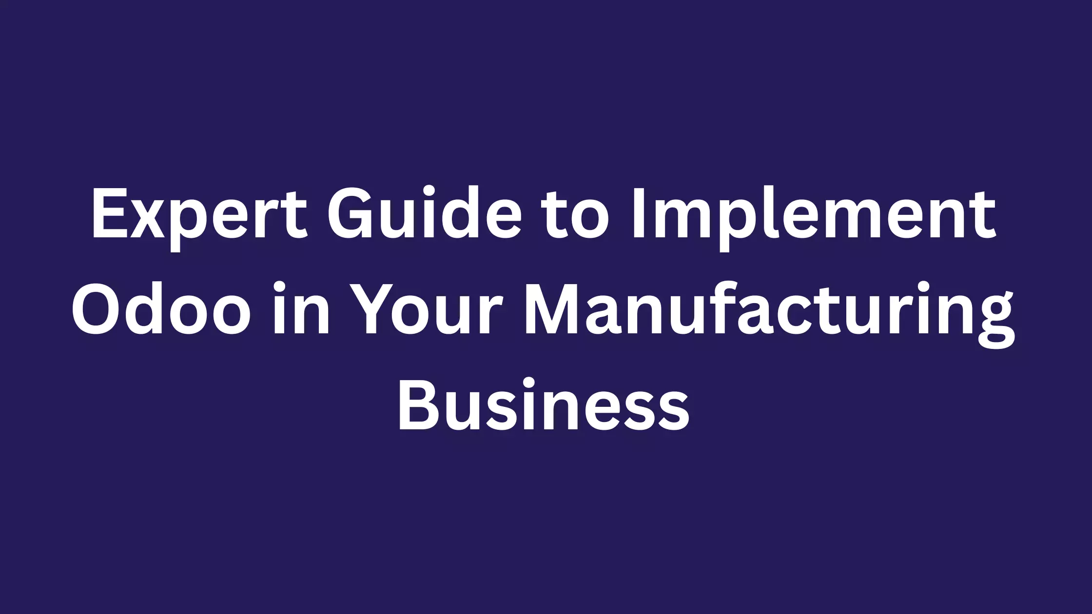 Steps to Successfully Implement Odoo in Your Manufacturing Business