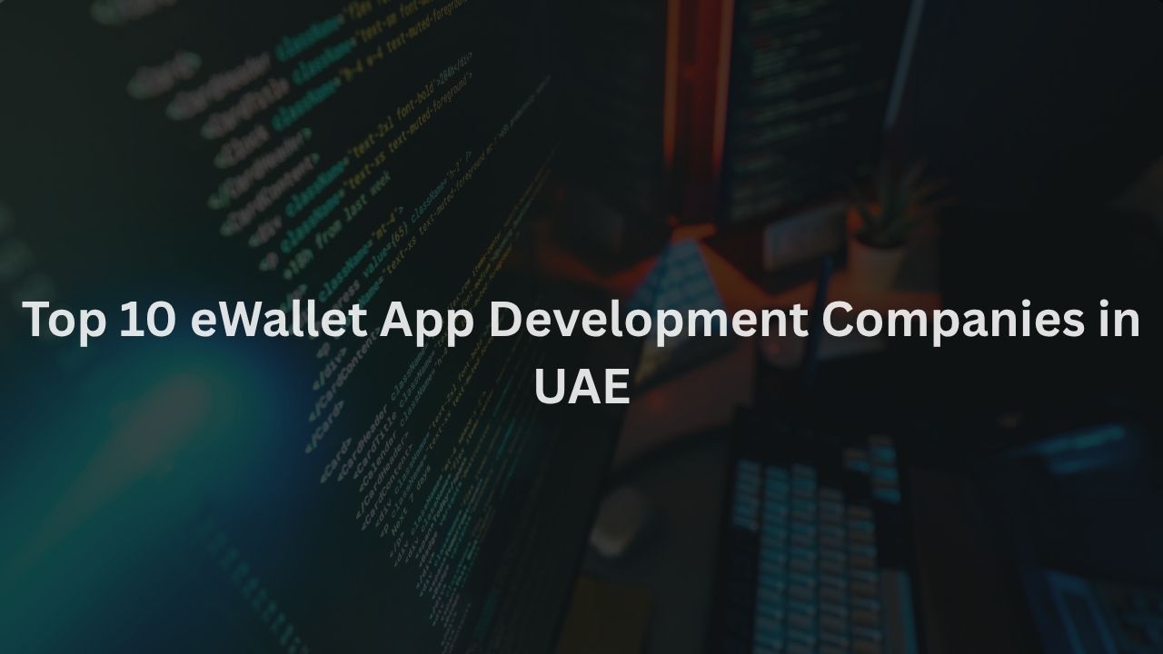 Top 10 eWallet App Development Companies in UAE