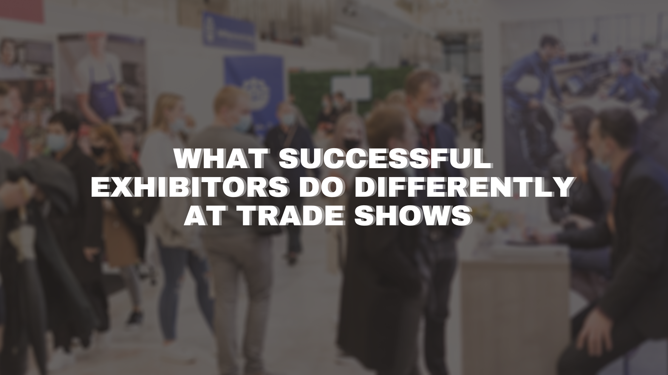 What Successful Exhibitors Do Differently at Trade Shows