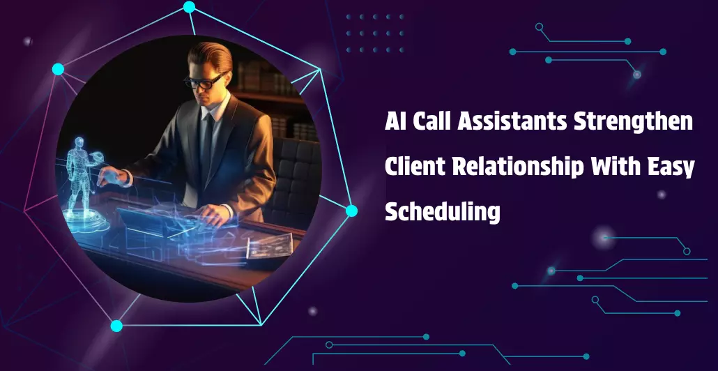 AI Call Assistants Strengthen Client Relationship with Easy Scheduling
