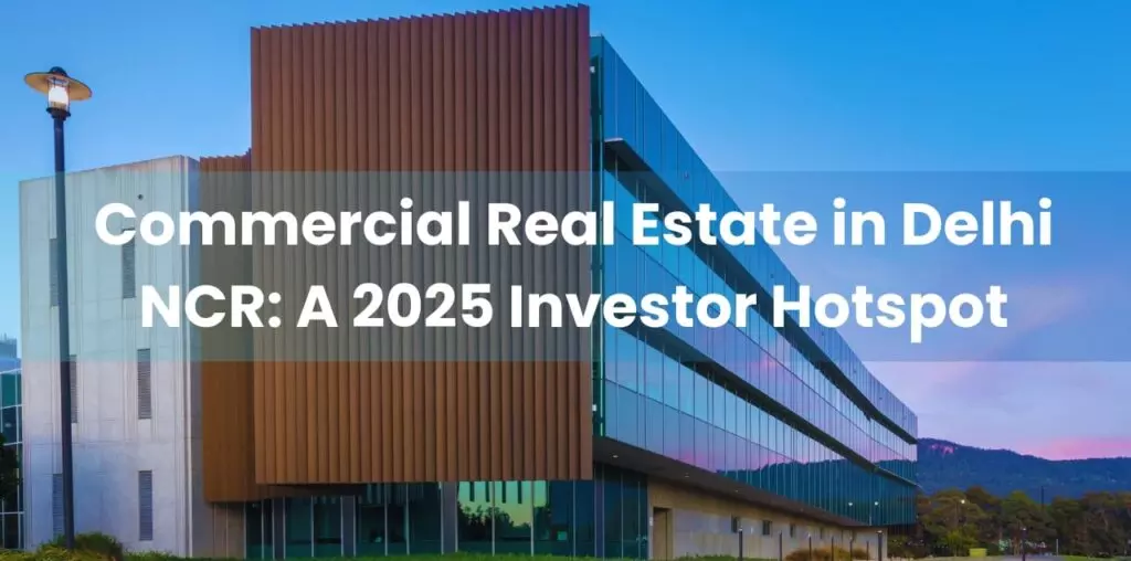 Commercial Real Estate in Delhi NCR: A 2025 Investor Hotspot