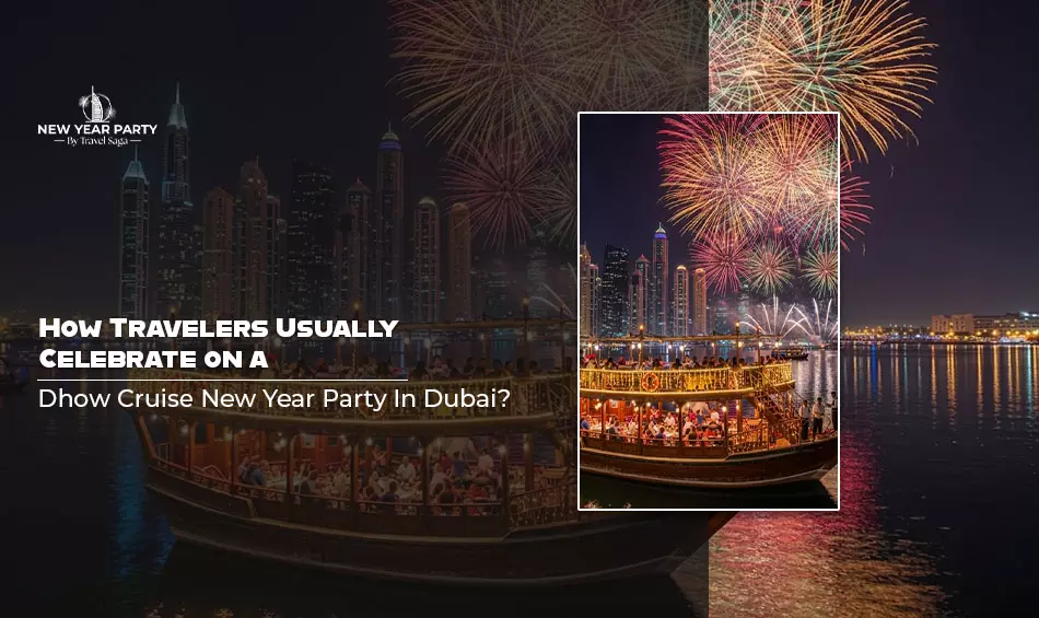 How Travelers Usually Celebrate on a Dhow Cruise New Year Party In Dubai?