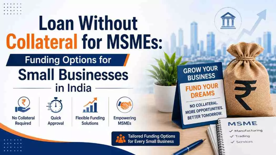 Loan Without Collateral for MSMEs: Funding Options for Small Businesses in India