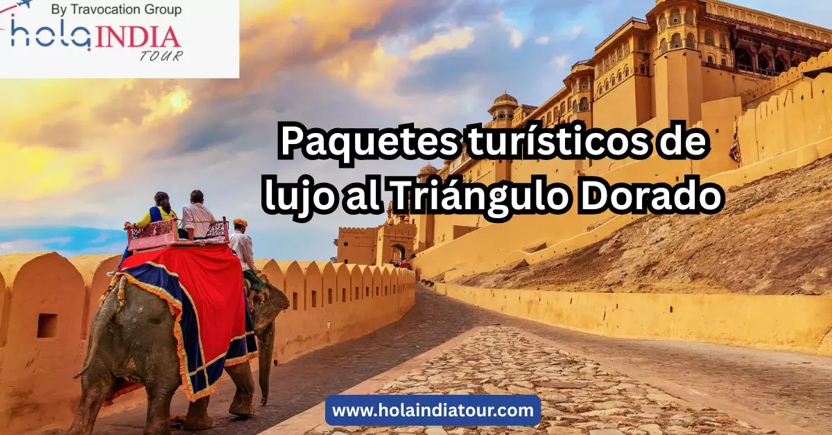 Paquetes turísticos de lujo al Triángulo Dorado: Una experiencia inolvidable en la India