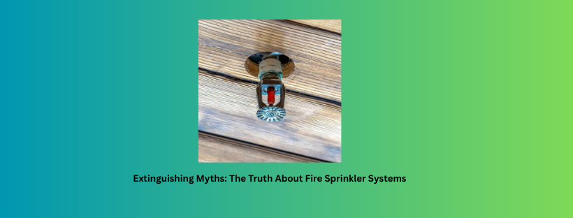 Extinguishing Myths: The Truth About Fire Sprinkler Systems