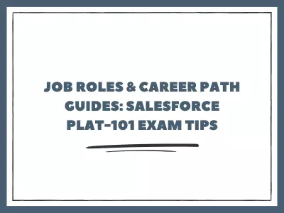 Job Roles & Career Path Guides: Salesforce PLAT-101 Exam Tips