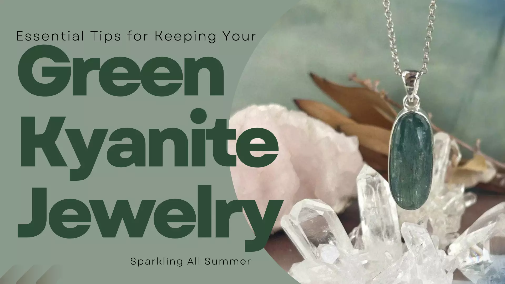 Essential Tips for Keeping Your Green Kyanite Jewelry Sparkling All Summer