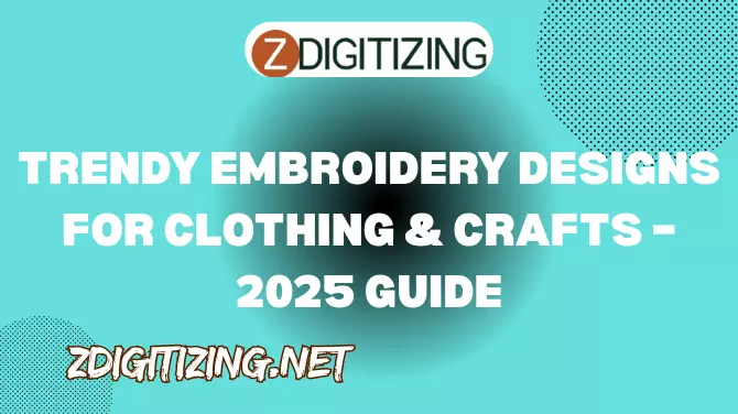 Trendy Embroidery Designs for Clothing & Crafts – 2025 Guide