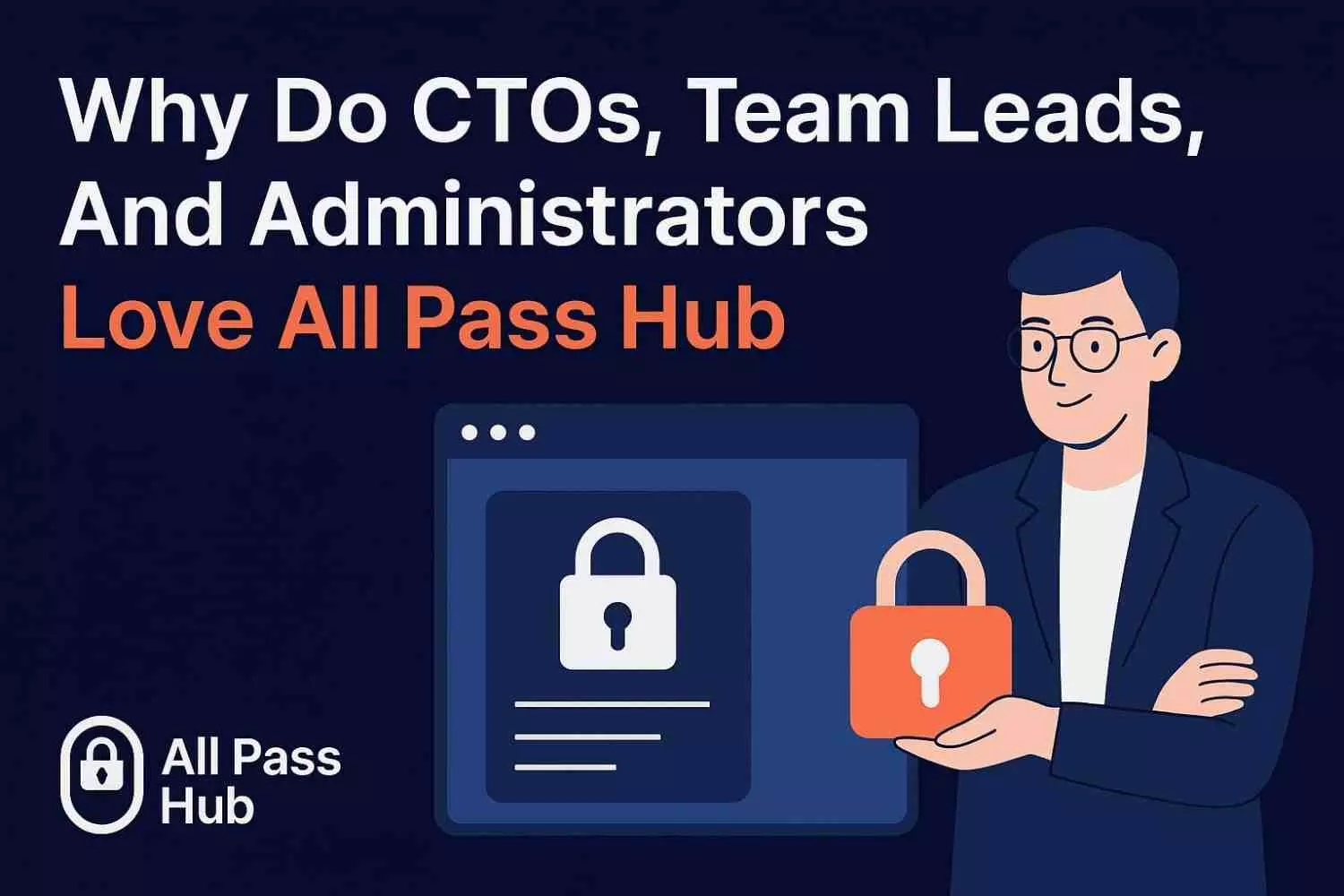 Why CTOs, Team Leads, and Administrators Rely on All Pass Hub for Secure Credential Management
