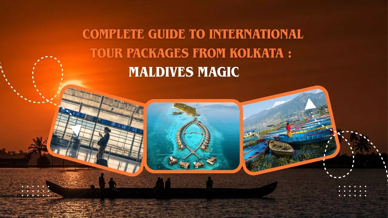 Maldives Magic: Your Complete Guide to International Tour Packages from Kolkata