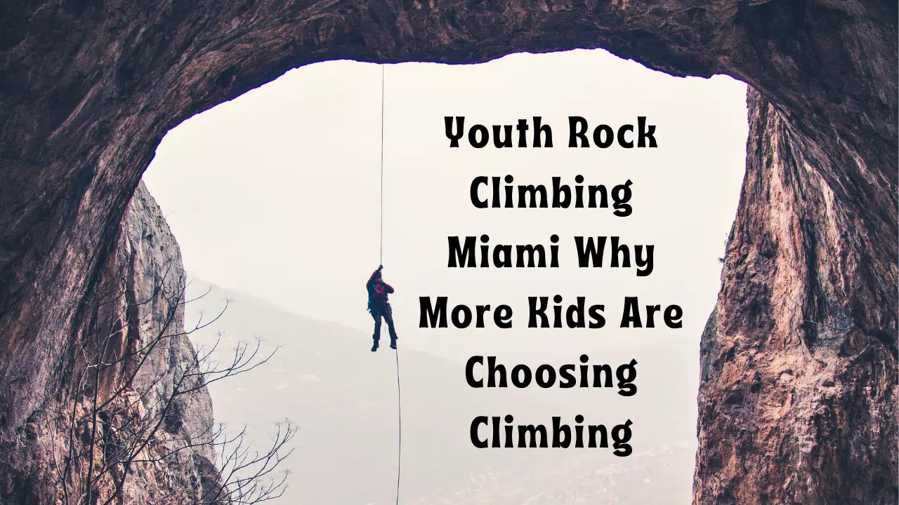 Youth Rock Climbing Miami Why More Kids Are Choosing Climbing