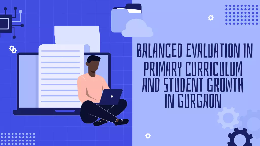 Balanced Evaluation in Primary Curriculum and Student Growth in Gurgaon